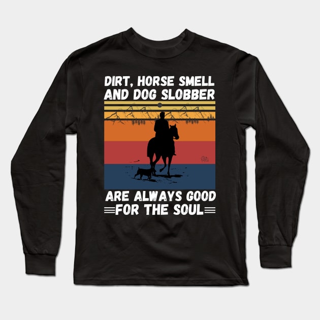 Dirt Horse Smell And Dog Slobber Are Always Good For The Soul Long Sleeve T-Shirt by JustBeSatisfied